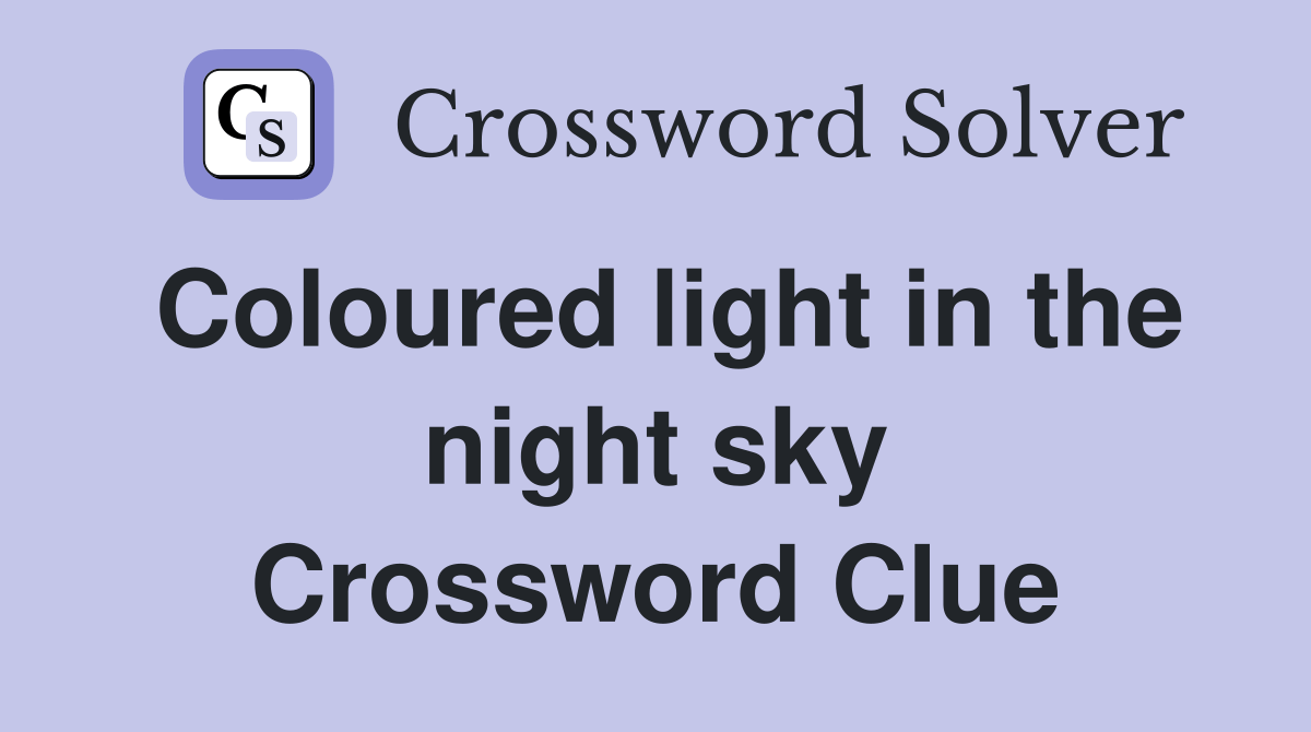 Coloured light in the night sky Crossword Clue Answers Crossword Solver